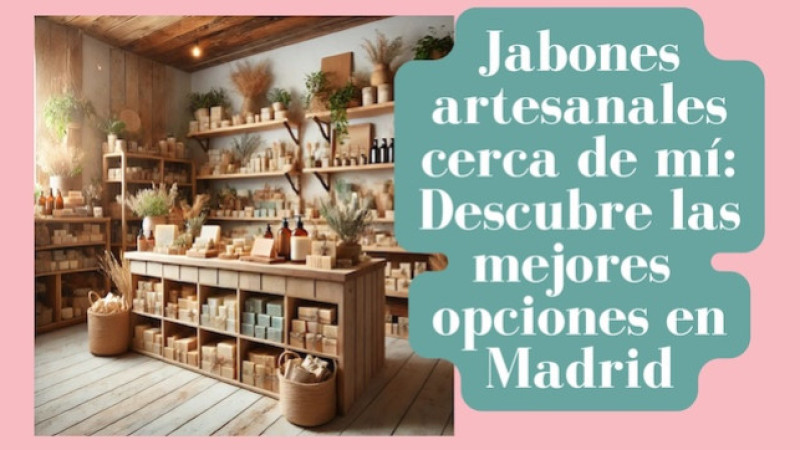Jabones artesanales cerca de mí: Descubre las mejores opciones en Madrid
