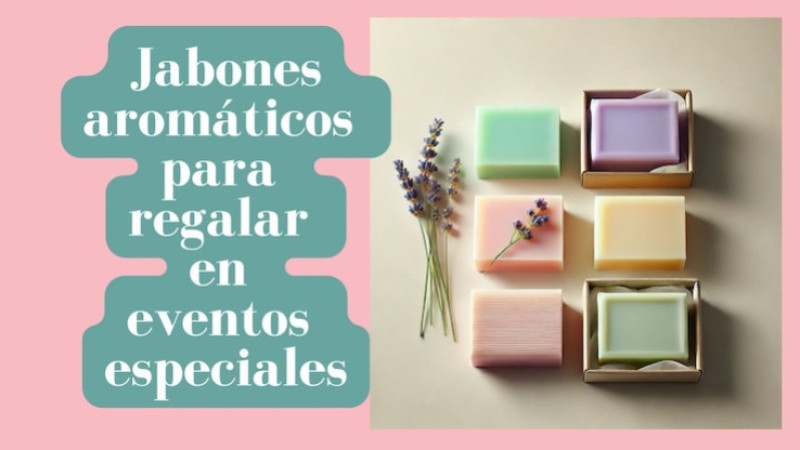 Jabones aromáticos para regalar en eventos especiales