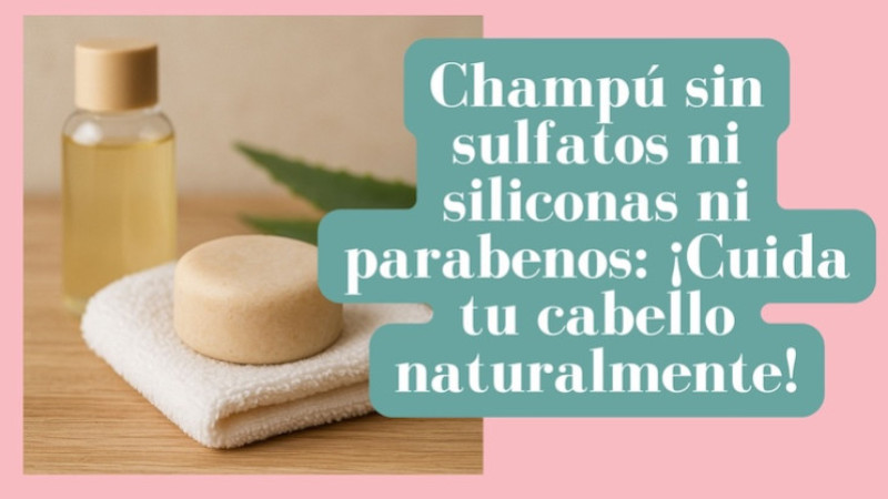 Champú sin sulfatos ni siliconas ni parabenos: ¡Cuida tu cabello naturalmente!