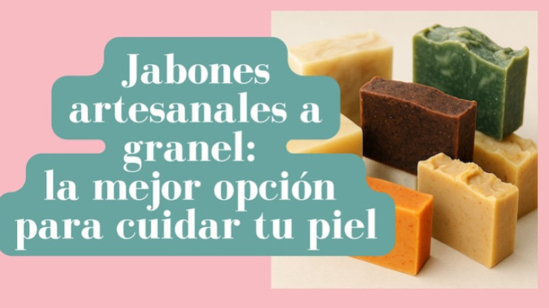 Jabones artesanales a granel: la mejor opción para cuidar tu piel