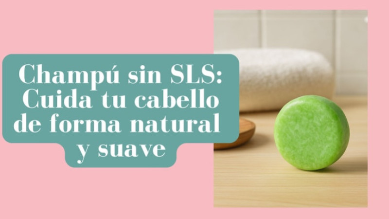 Champú sin SLS: Cuida tu cabello de forma natural y suave