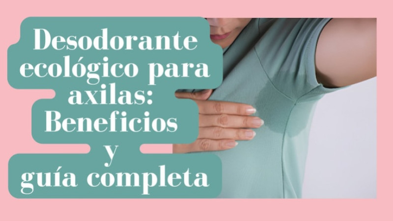 Desodorante ecológico para axilas: Beneficios y guía completa