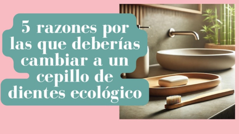 5 razones por las que deberías cambiar a un cepillo de dientes ecológico